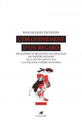 J.-J. Tschudin, L’Éblouissement d’un regard. Découverte et réception occidentales du théâtre japonais de la fin du Moyen Âge à la seconde guerre mondiale