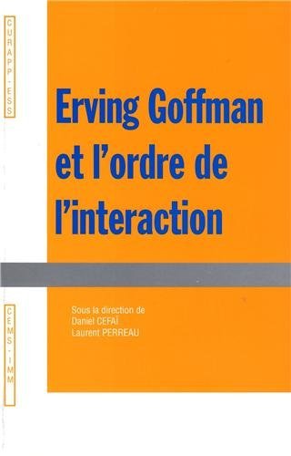  L. Perreau & D. Cefaï (dir.), Erving Goffman et l'ordre de l'interaction