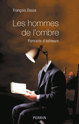 F. Dosse, Les hommes de l'ombre. Portraits d'éditeurs