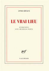 A. Ernaux, Le vrai lieu. Entretiens avec Michelle Porte