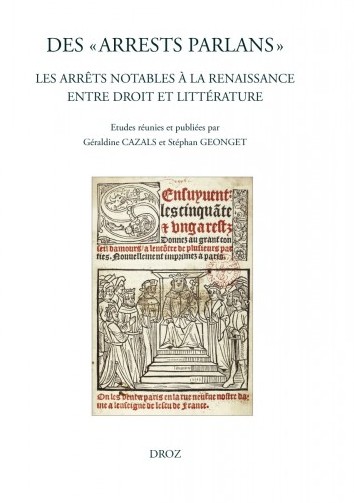 G. Cazals & St. Geonget (dir.), Des Arrests parlans, les arrêts notables à la Renaissance entre droit et littérature