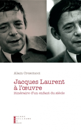 A. Cresciucci, Jacques Laurent à l'oeuvre - Itinéraire d'un enfant du siècle