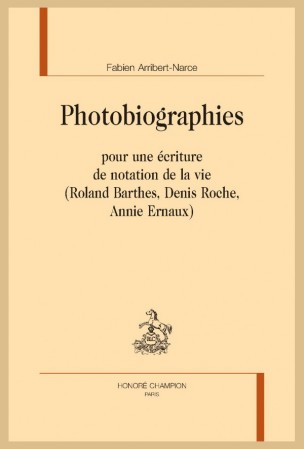 F. Arribert-Narce, Photobiographies pour une écriture de notation de la vie (Roland Barthes, Denis Roche, Annie Ernaux)