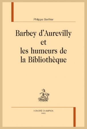 Ph. Berthier, Barbey d’Aurevilly et les humeurs de la Bibliothèque