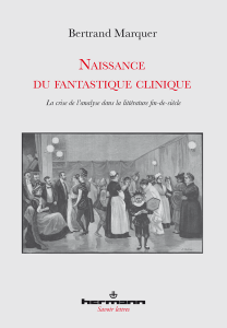 B. Marquer, Naissance du fantastique clinique. La crise de l'analyse dans la littérature fin-de-siècle