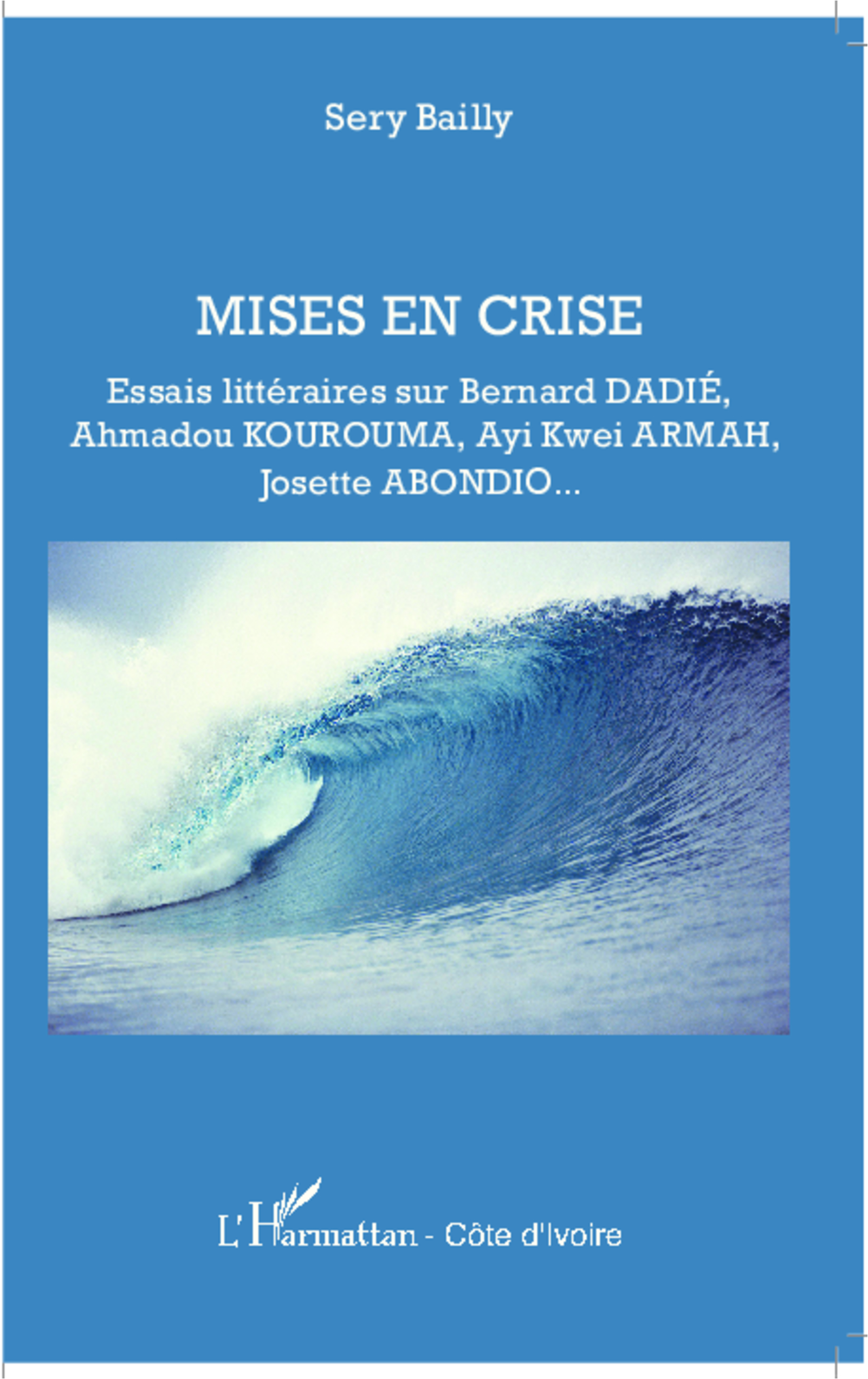 S. Bailly, Mises en crise - Essais littéraires sur Bernard Dadié, Ahmadou Kourouma, Ayi Kwei Armah, Josette Abondio.