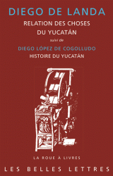 D. de Landa, Relation des choses du Yucatàn (1560) - D. López de Cogolludo, Histoire du Yucatán (1660) 