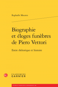 R. Mouren, Biographie et éloges funèbres de Piero Vettori. Entre rhétorique et histoire 