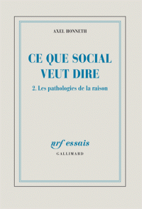 A. Honneth, Ce que social veut dire, t. 2 : Les pathologies de la raison