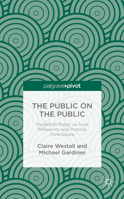 Cl. Westall & M. Gardiner, The Public on the Public: The British Public as Trust, Reflexivity and Political Foreclosure