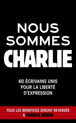 Nous sommes Charlie. 60 écrivains unis pour la liberté d’expression