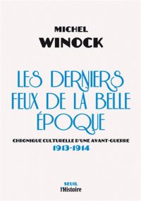 M. Winock, Les derniers feux de la Belle Epoque - Chronique culturelle d'une avant-guerre (1913-1914)