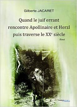 G. Jacaret, Quand le Juif Errant Rencontre Apollinaire et Herzl puis traverse le XXème siècle