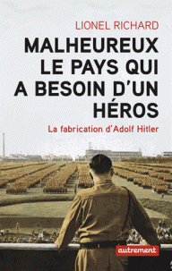 L. Richard, Malheureux le pays qui a besoin d'un héros. La fabrication d'Adolf Hitler