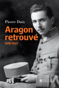 P. Daix, Aragon retrouvé.1916-1927