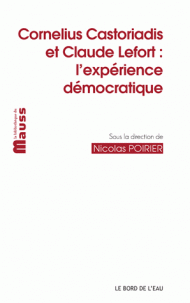 N. Poirier (dir.), Cornelius Castoriadis et Claude Lefort. L'expérience démocratique