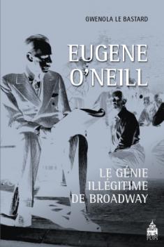 G. Le Bastard, Eugene O'Neill. Le génie illégitime de Broadway