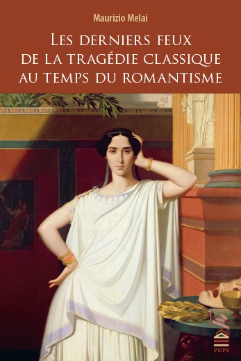 M. Melai, Les Derniers Feux de la tragédie classique au temps du romantisme