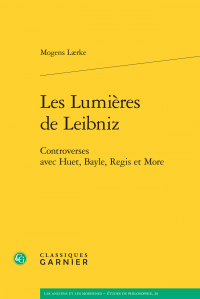 M. Lærke, Les Lumières de Leibniz. Controverses avec Huet, Bayle, Regis et More