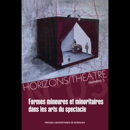 Horizons/Théâtre, n° 5 : Formes mineures et minoritaires dans les arts du spectacle