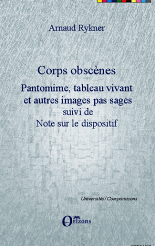 A. Rykner, Corps obscènes. Pantomime, tableau vivant et autres images pas sages suivi de Note sur le dispositif