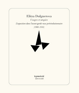 E. Dulguerova, Usages et utopies : l'exposition dans l'avant-garde russe prérévolutionnaire (1900-1916)
