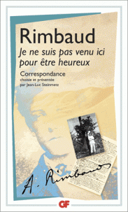 Rimbaud, Je ne suis pas venu ici pour être heureux. Correspondance (GF-Flammarion)