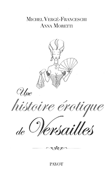 M. Verge-Franceschi, A. Moretti, Une histoire érotique de Versailles