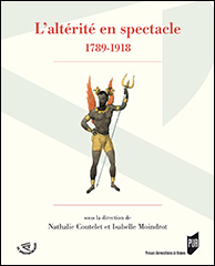 N. Coutelet et I. Moindrot (dir.), L’Altérité en spectacle - 1789-1918