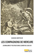 M. Brétéché, Les Compagnons de Mercure. Journalisme et politique dans l'Europe de Louis XIV
