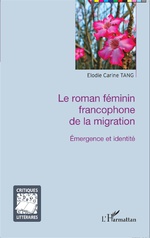 E. C. Tang, Le Roman féminin francophone de la migration. Emergence & identité