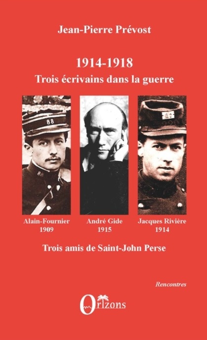 J.-P. Prévost, 1914-1918, Trois écrivains dans la guerre - Alain-Fournier, André Gide, Jacques Rivière :Trois amis de Saint-John Perse