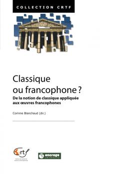 C. Blanchaud (dir.), Classique ou francophone ? De la notion de classique appliquée aux œuvres francophones