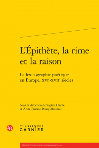 S. Hache, A.-P. Pouey-Mounou (dir.), L'Épithète, la rime et la raison - La lexicographie poétique en Europe, XVIe-XVIIe s. 