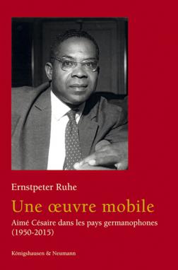 E. Ruhe, Une œuvre mobile. Aimé Césaire dans les pays germanophones (1950-2015)