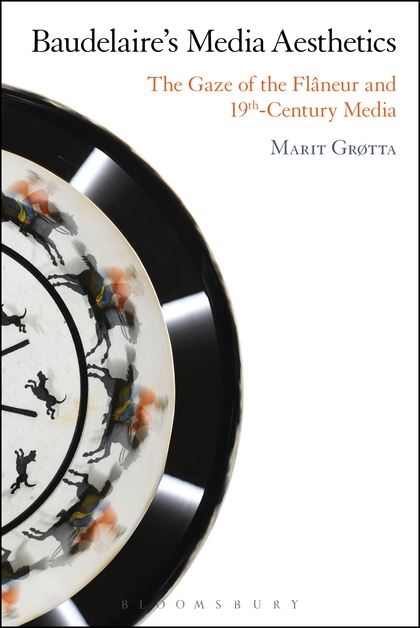 M. Grøtta, Baudelaire's Media Aesthetics. The Gaze of the Flâneur and 19th-Century Media