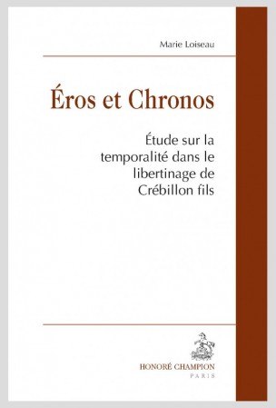 M. Loiseau, Eros et Chronos : Étude sur la temporalité dans le libertinage de Crébillon fils