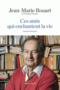 J.-M. Rouart, Ces amis qui enchantent la vie. Passions littéraires