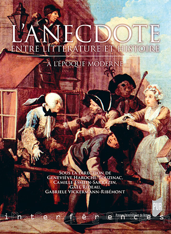 C. Esmein-Sarrazin, G. Haroche-Bouzinac, G. Rideau et G. Vickermann-Ribémont (dir.), L'Anecdote entre littérature et histoire à l'époque moderne