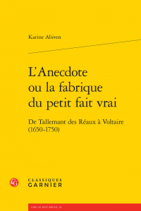 K. Abiven, L'Anecdote ou la fabrique du petit fait vrai. De Tallemant des Réaux à Voltaire