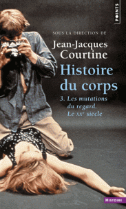 J.-J. Courtine, Histoire du corps, t. 3 : Les mutations du regard. Le XXe s.