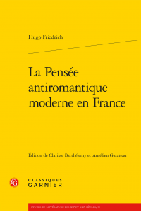 H. Friedrich, La Pensée antiromantique moderne en France (éd. C. Barthélemy, A. Galateau)