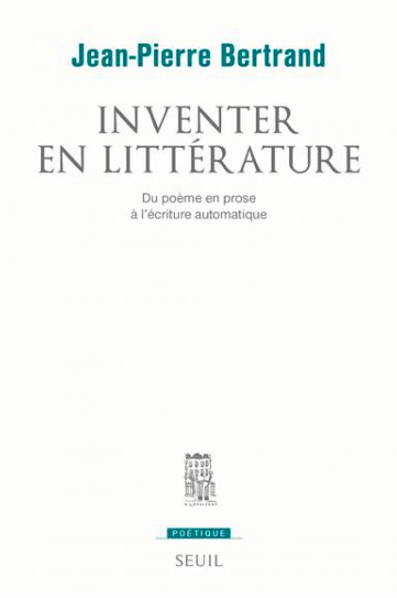 J.-P. Bertrand, Inventer en littérature. Du poème en prose à l'écriture automatique