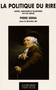 P. Serna (dir.), La politique du rire - Satires, caricatures et blasphèmes XVIe-XXIe s.
