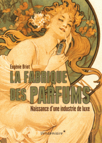 E. Briot, La fabrique des parfums. Naissance d'une industrie de luxe