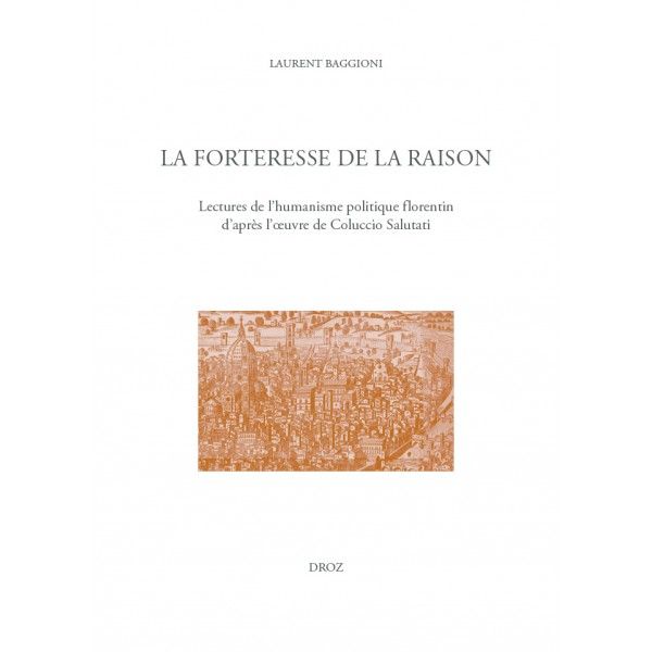 L. Baggioni, La forteresse de la raison. Lectures de l'humanisme politique florentin, d'après l'œuvre de Coluccio Salutati