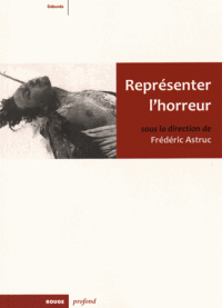 F. Astruc (dir.), Représenter l'horreur