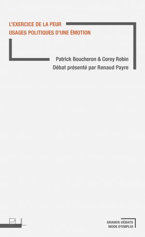 P. Boucheron, C. Robin, L'Exercice de la peur. Usages politiques d'une émotion