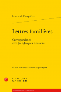 Laurent de Franquières, Lettres familières. Correspondance avec Jean-Jacques Rousseau (éds Cl. Coulomb & J. Sgard)