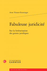 A. Teissier-Ensminger, Fabuleuse juridicité. Sur la littérarisation des genres juridiques